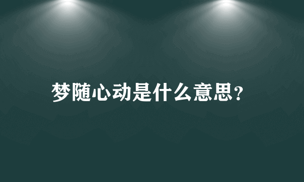 梦随心动是什么意思？