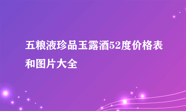 五粮液珍品玉露酒52度价格表和图片大全