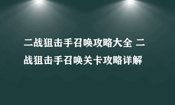 二战狙击手召唤攻略大全 二战狙击手召唤关卡攻略详解