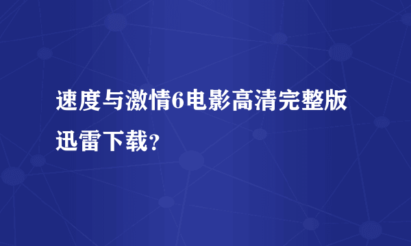 速度与激情6电影高清完整版迅雷下载？