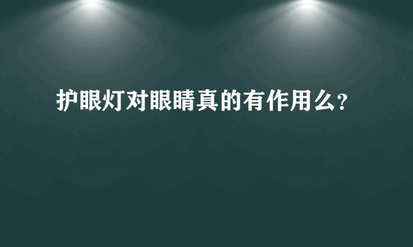 护眼灯对眼睛真的有作用么？