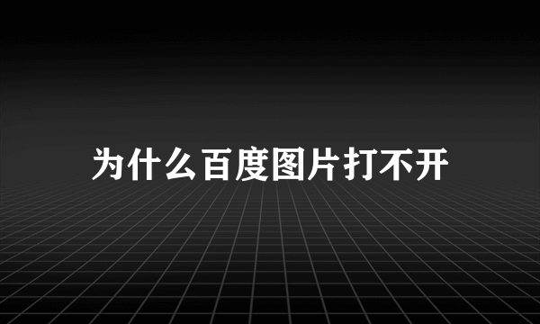 为什么百度图片打不开