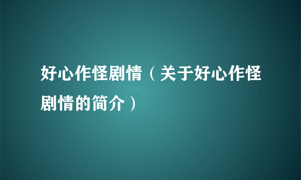 好心作怪剧情（关于好心作怪剧情的简介）