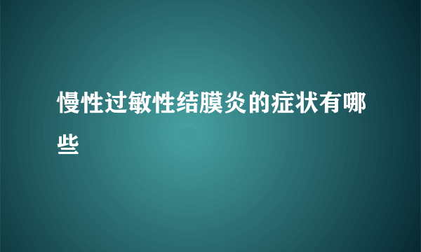 慢性过敏性结膜炎的症状有哪些