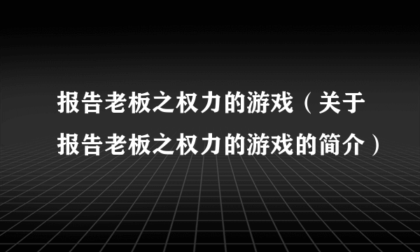 报告老板之权力的游戏（关于报告老板之权力的游戏的简介）