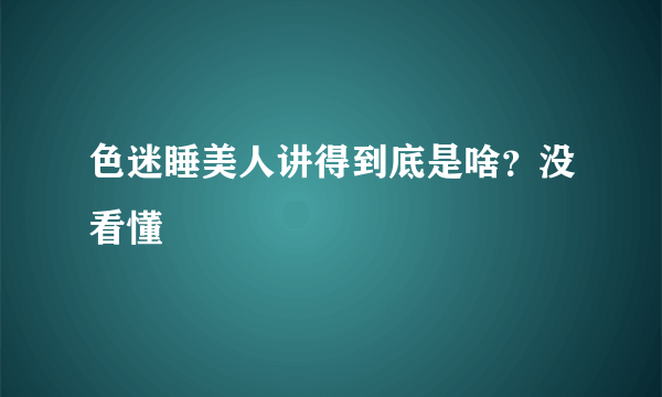 色迷睡美人讲得到底是啥？没看懂