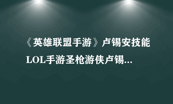 《英雄联盟手游》卢锡安技能 LOL手游圣枪游侠卢锡安技能介绍