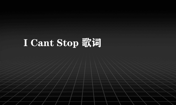 I Cant Stop 歌词