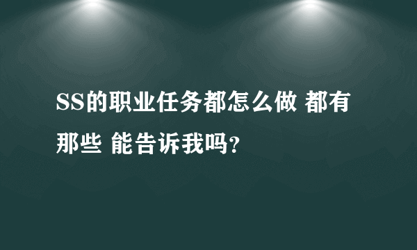 SS的职业任务都怎么做 都有那些 能告诉我吗？