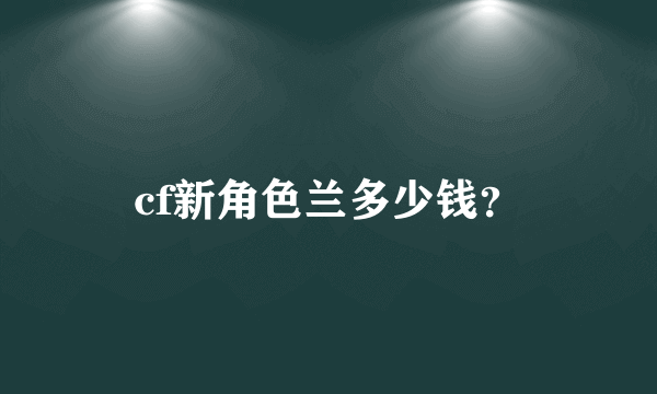 cf新角色兰多少钱？