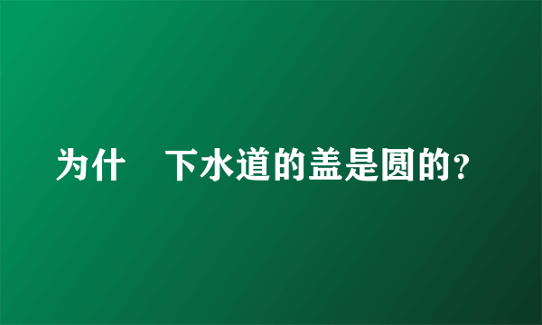 为什麼下水道的盖是圆的？