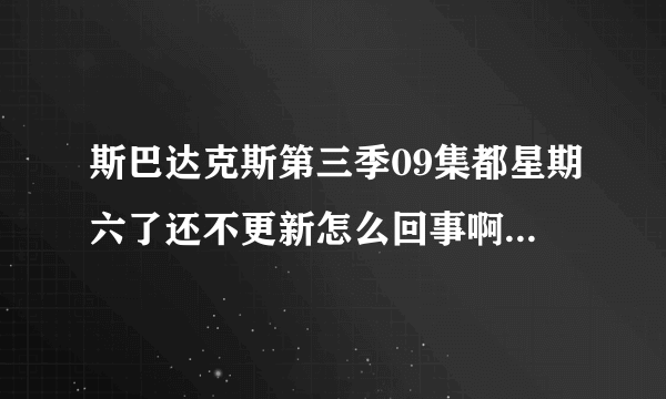 斯巴达克斯第三季09集都星期六了还不更新怎么回事啊 急死我了