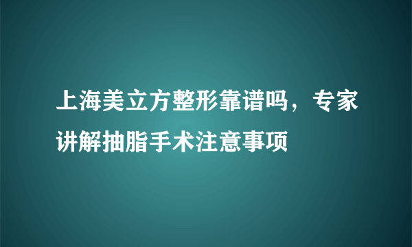 上海美立方整形靠谱吗，专家讲解抽脂手术注意事项