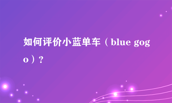 如何评价小蓝单车（blue gogo）？