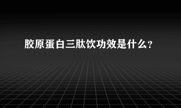 胶原蛋白三肽饮功效是什么？