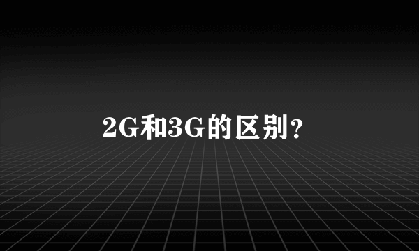 2G和3G的区别？