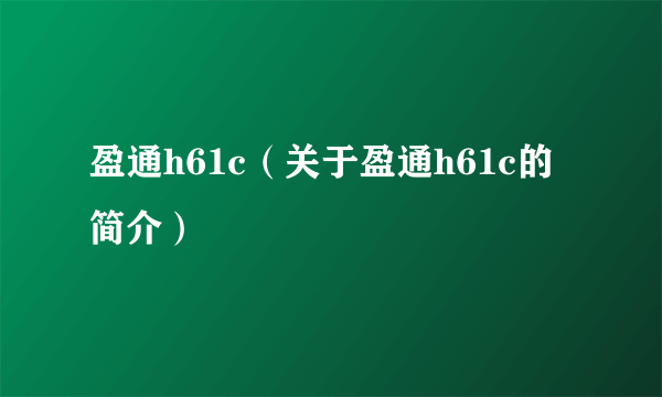 盈通h61c（关于盈通h61c的简介）