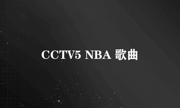 CCTV5 NBA 歌曲