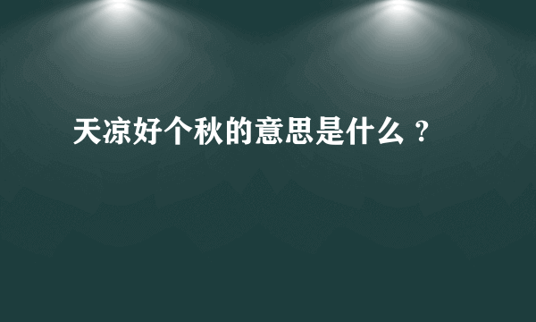 天凉好个秋的意思是什么 ?