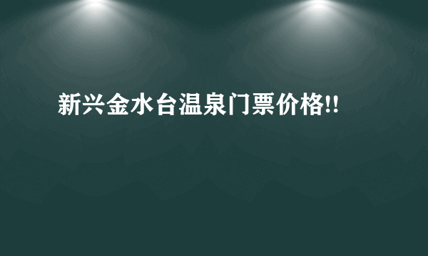 新兴金水台温泉门票价格!!