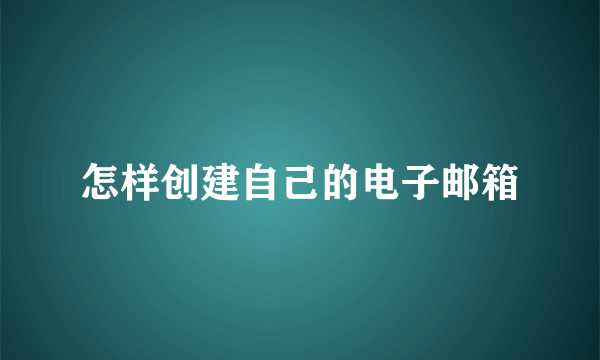 怎样创建自己的电子邮箱