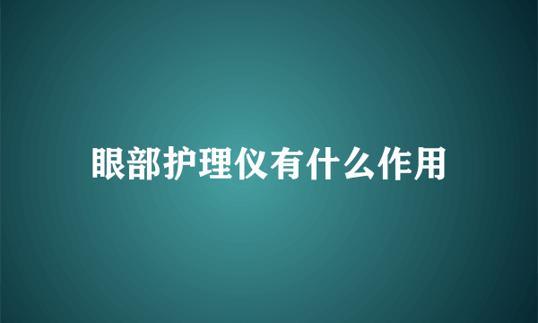 眼部护理仪有什么作用