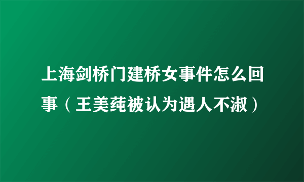 上海剑桥门建桥女事件怎么回事（王美莼被认为遇人不淑）