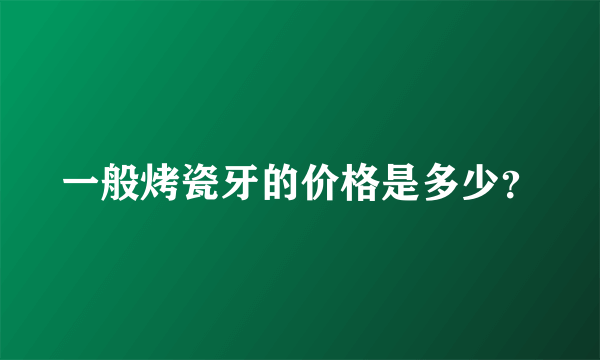 一般烤瓷牙的价格是多少？