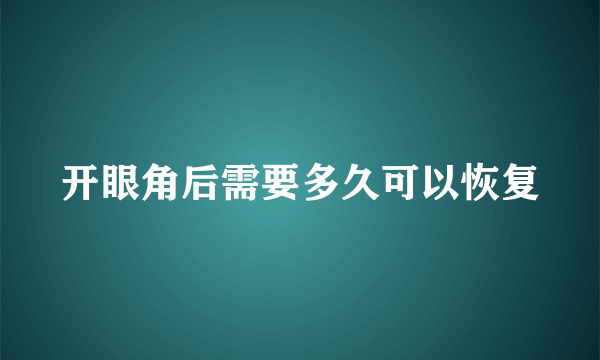 开眼角后需要多久可以恢复