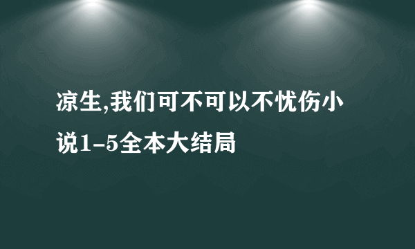 凉生,我们可不可以不忧伤小说1-5全本大结局