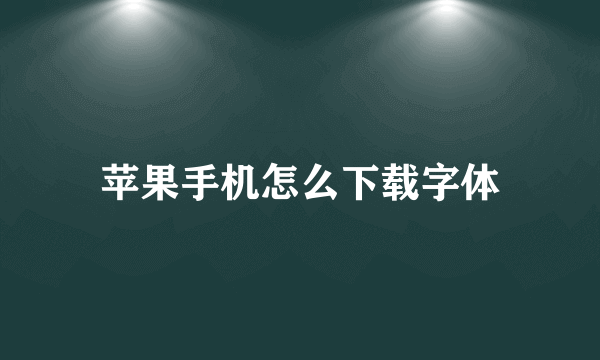 苹果手机怎么下载字体