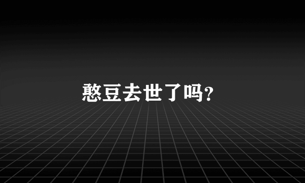 憨豆去世了吗？