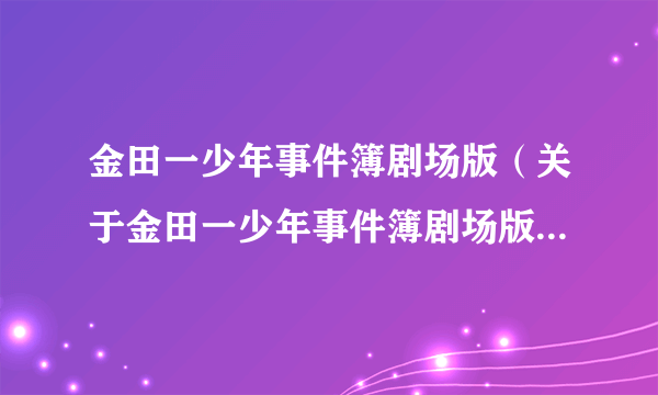 金田一少年事件簿剧场版（关于金田一少年事件簿剧场版的简介）