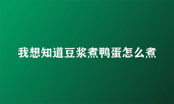 我想知道豆浆煮鸭蛋怎么煮