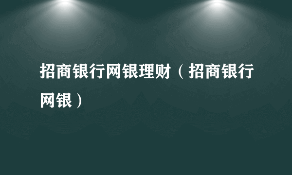 招商银行网银理财（招商银行网银）