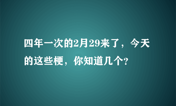 四年一次的2月29来了，今天的这些梗，你知道几个？