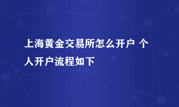 上海黄金交易所怎么开户 个人开户流程如下