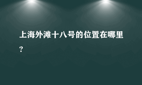 上海外滩十八号的位置在哪里？