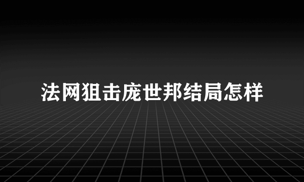 法网狙击庞世邦结局怎样