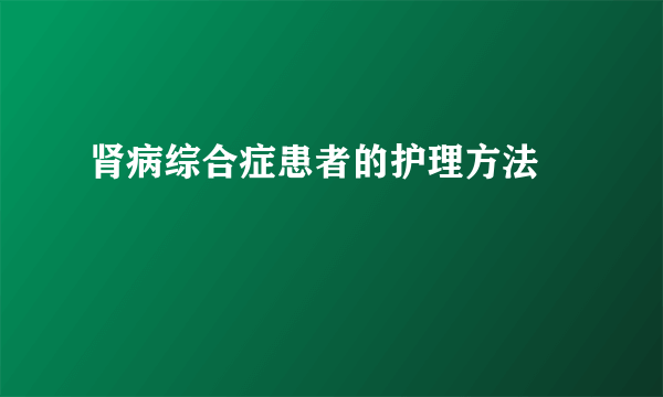 肾病综合症患者的护理方法 　　