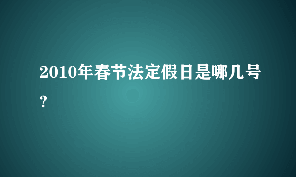 2010年春节法定假日是哪几号?