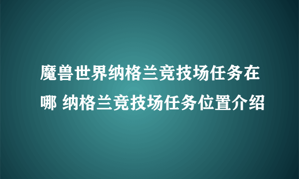 魔兽世界纳格兰竞技场任务在哪 纳格兰竞技场任务位置介绍