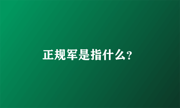 正规军是指什么？