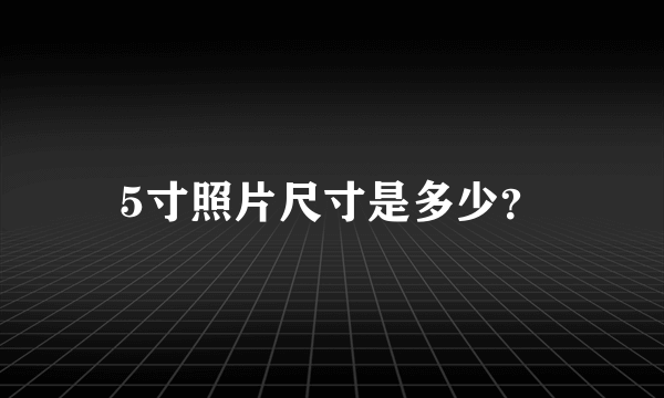 5寸照片尺寸是多少？