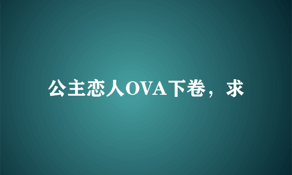 公主恋人OVA下卷，求