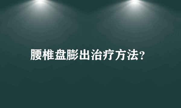 腰椎盘膨出治疗方法？