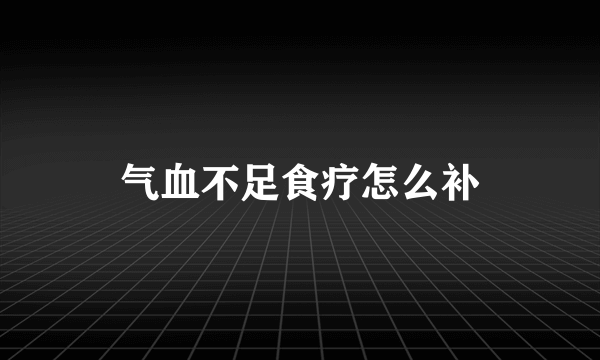 气血不足食疗怎么补