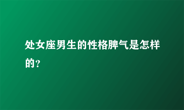 处女座男生的性格脾气是怎样的？