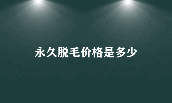 永久脱毛价格是多少