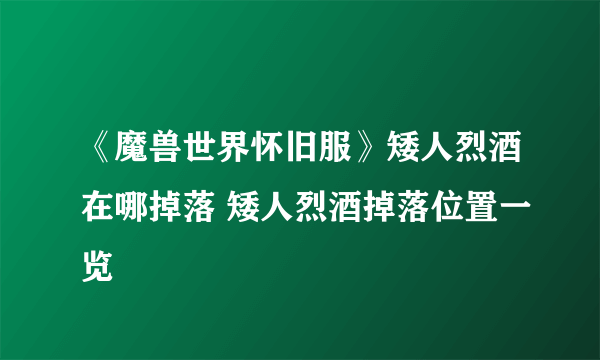 《魔兽世界怀旧服》矮人烈酒在哪掉落 矮人烈酒掉落位置一览